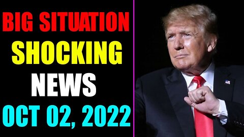 BIG SITUATION SHOCKING NEWS UPDATE OF TODAY'S OCT 02, 2022 - TRUMP NEWS