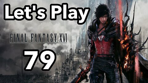 Let's Play | Final Fantasy 16 - Part 79