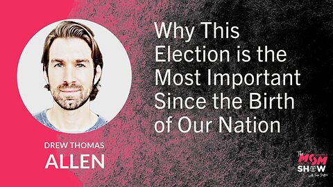 Ep. 665 - Why This Election is the Most Important Since the Birth of Our Nation - Drew Thomas Allen