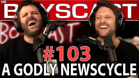 #103 A GODLY NEWSCYCLE (THE BOYSCAST)