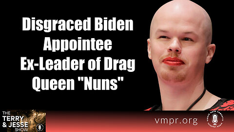 26 May 23, The Terry & Jesse Show: Disgraced Biden Appointee Ex-Leader of Drag Queen "Nuns"