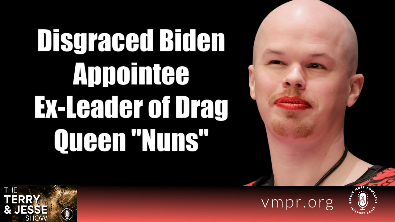 26 May 23, The Terry & Jesse Show: Disgraced Biden Appointee Ex-Leader of Drag Queen "Nuns"