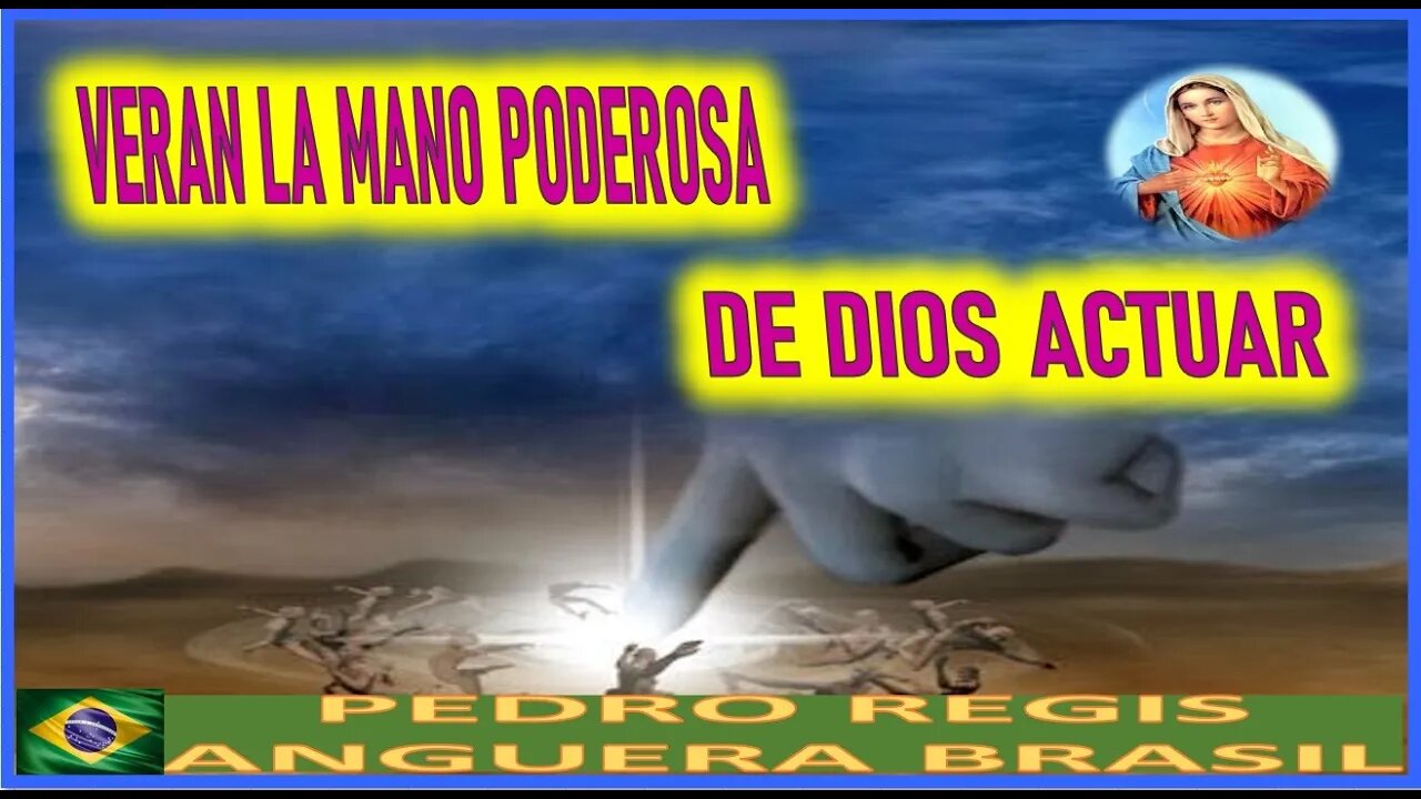 VERAN LA MANO PODEROSA DE DIOS ACTUAR - MENSAJE DE MARIA SANTISIMA A PEDRO REGIS