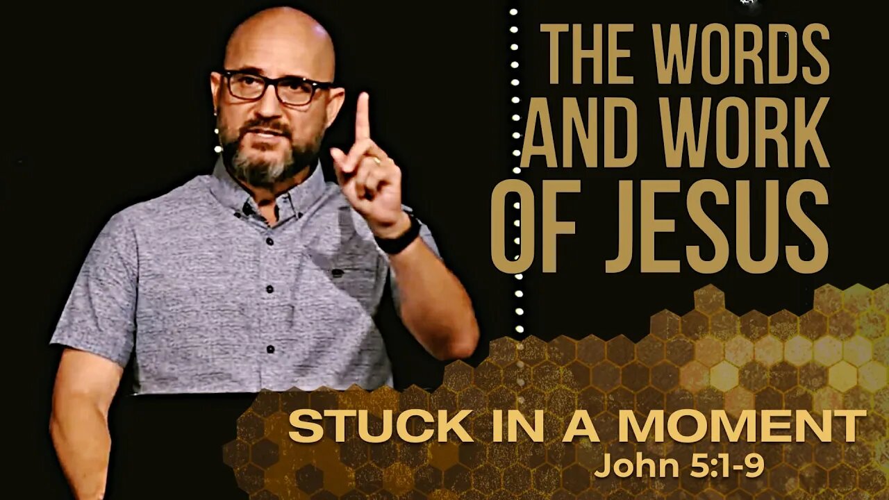 The Words & Work of Jesus: STUCK IN A MOMENT (John 5:1-9)