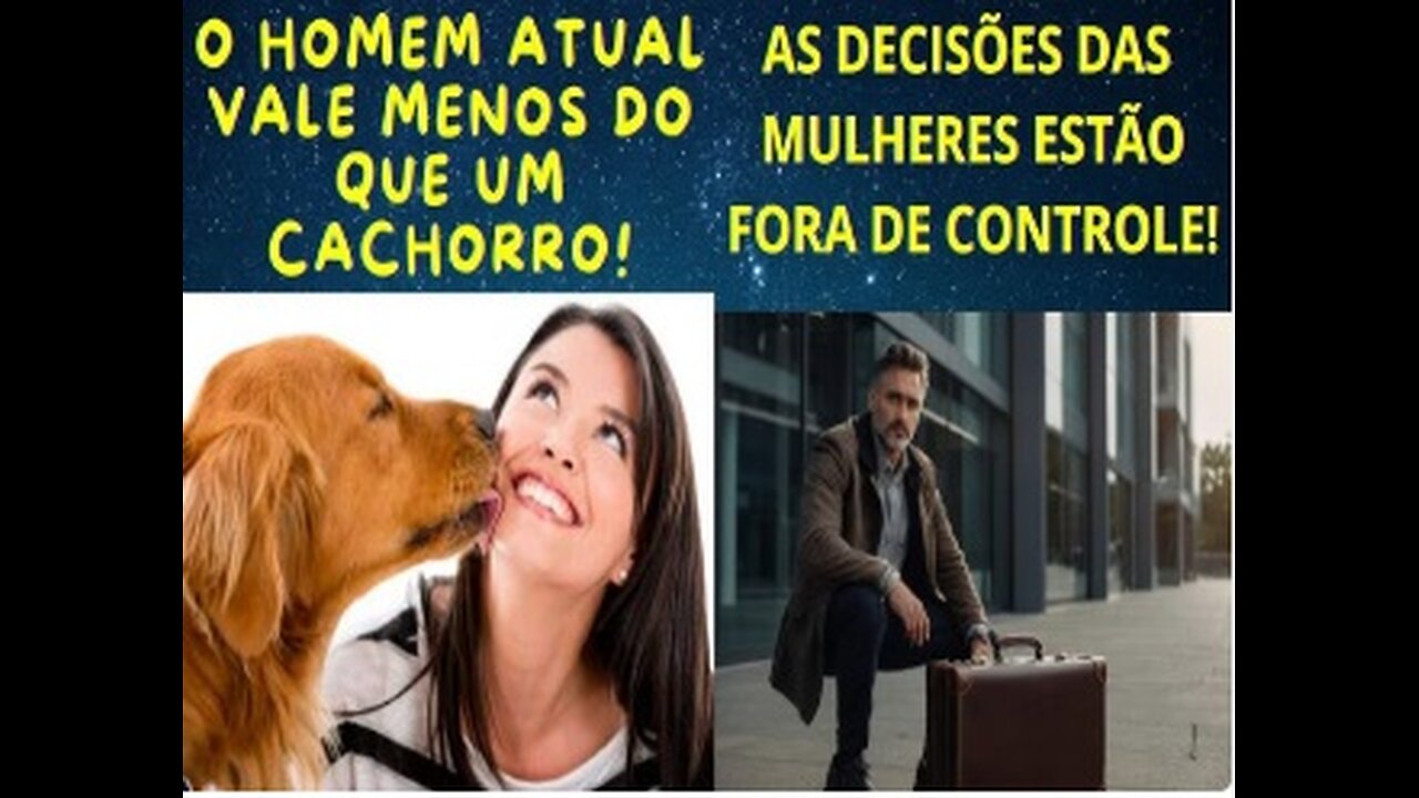 O HOMEM ESTÁ VALENDO MENOS DO QUE UM CÃO PARA AS MULHERES ATUAIS!