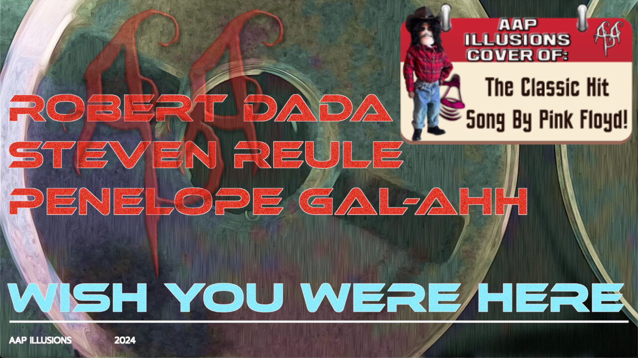 "Wish You Were Here" : A cover of Pink Floyd's hit by Robert Dada/Steven Reule/Penelope Gal-Ahh