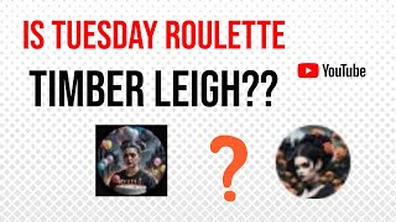 IS TUESDAY ROULETTE TIMBER LEIGH?