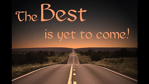 The Best is Yet to Come