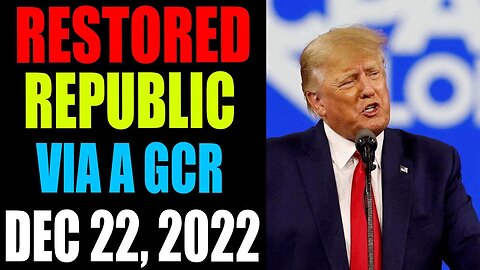 RESTORED REPUBLIC VIA A GCR UPDATE AS OF DECEMBER 22, 2022 - TRUMP NEWS