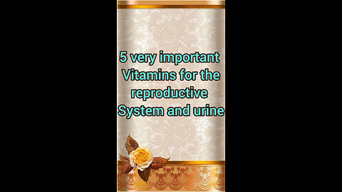 5very important vitamins for the reproductive system and urine