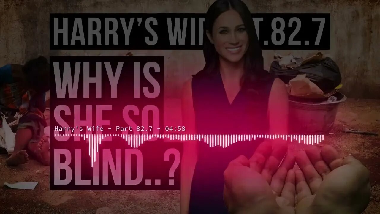 Harry´s Wife Part 82.7 : Why Is She So Blind? (Meghan Markle)