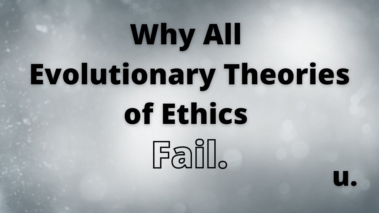 Why Evolutionary All Theories of Ethics Fail