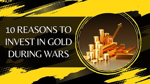 10 Reasons to Invest in Gold During Wars