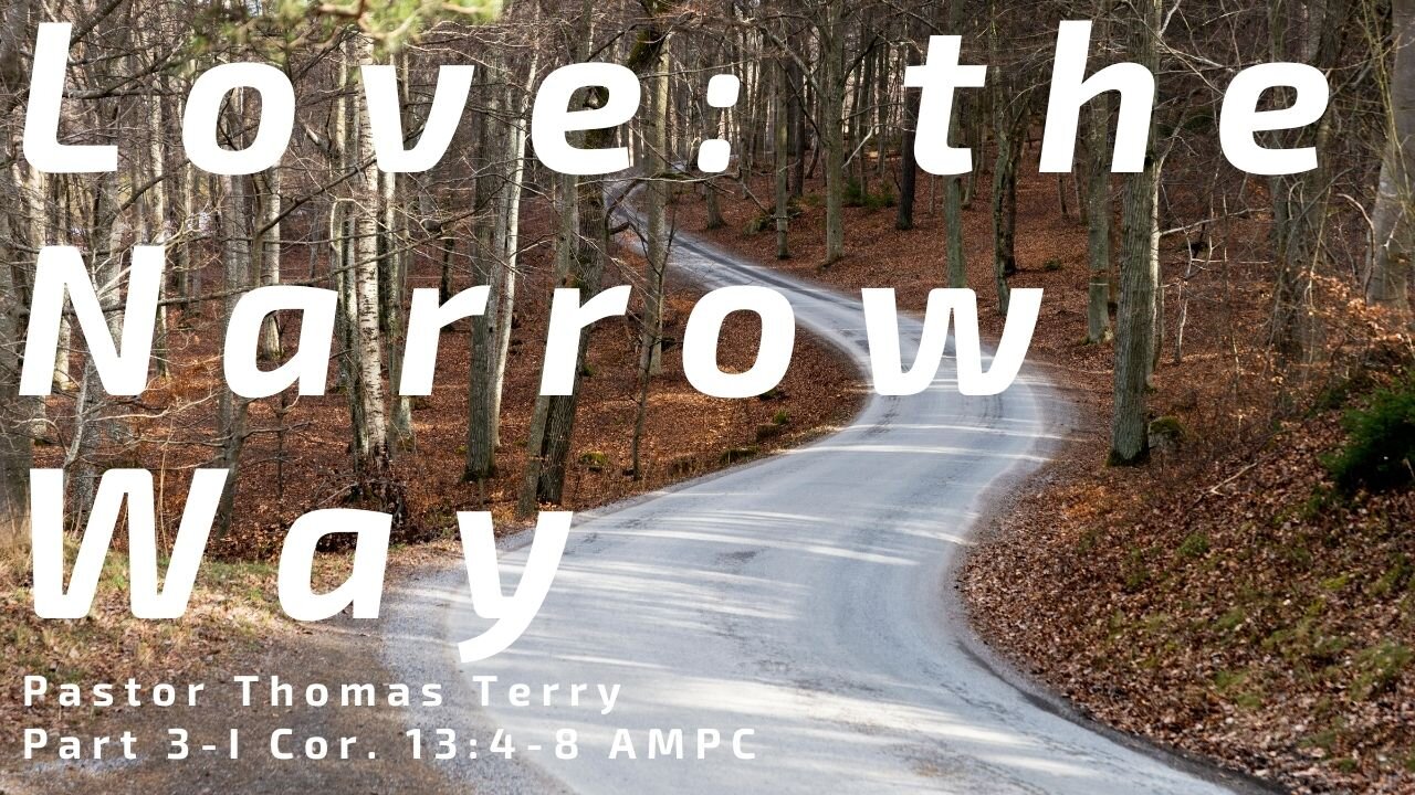 Love: The Narrow Way (Part 3) - I Cor. 13:4-8 AMPC - Pastor Thomas C Terry III - 6/23/24