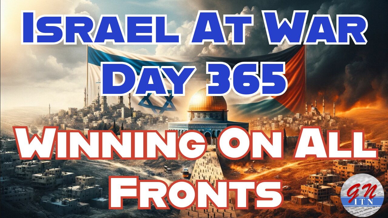 GNITN Special Edition Israel At War Day 365: Winning On All Fronts