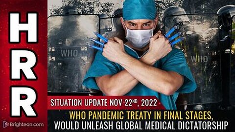 11-22-22 - S.U. WHO Pandemic Treaty in FINAL Stages, Would Unleash GLOBAL medical DICTATORSHIP