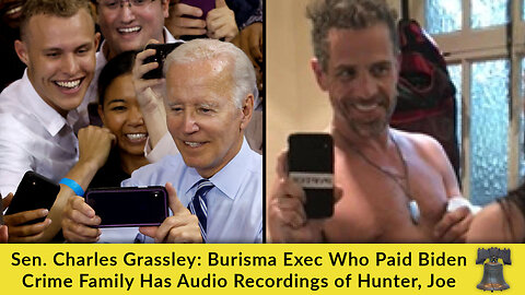 Sen. Charles Grassley: Burisma Exec Who Paid Biden Crime Family Has Audio Recordings of Hunter, Joe