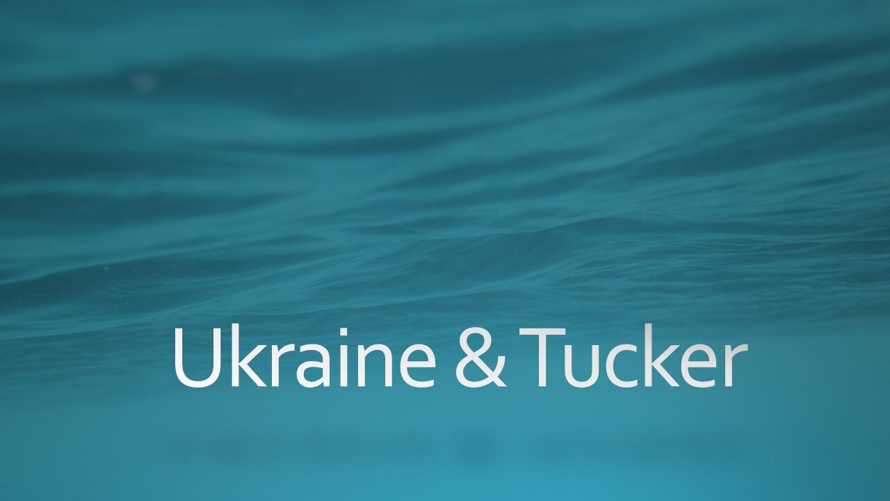 Ukraine Update & Tucker Carlson
