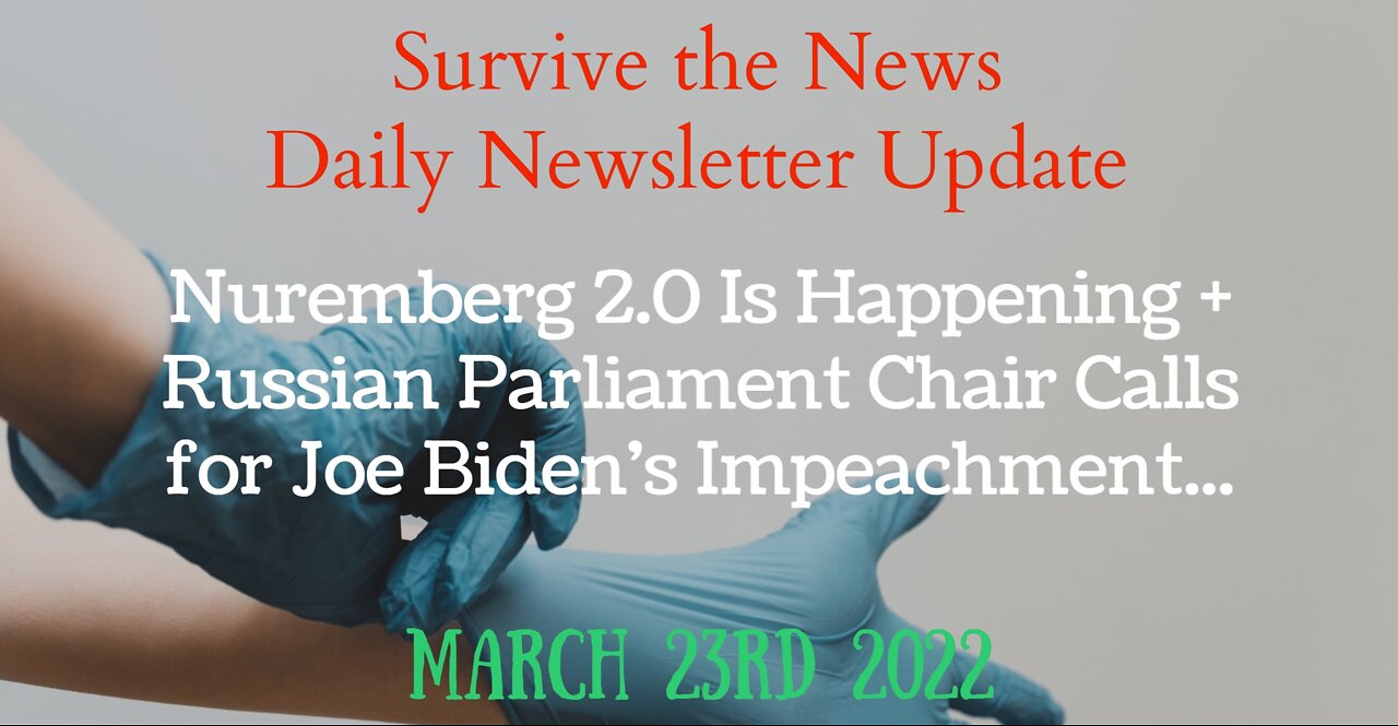 Daily News Update 3-23-22: Nuremberg 2.0 Is Happening + Russian Parliament Chair Calls for Joe Biden