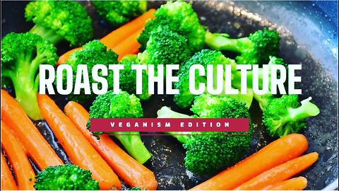 Roast The Culture: Veganism Edition