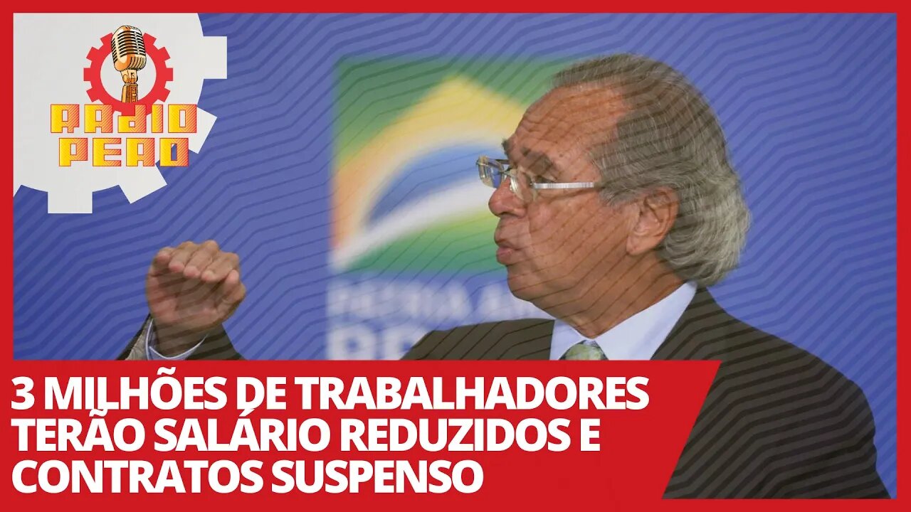 3 milhões de trabalhadores terão salário reduzidos e contratos suspenso - Rádio Peão nº 139