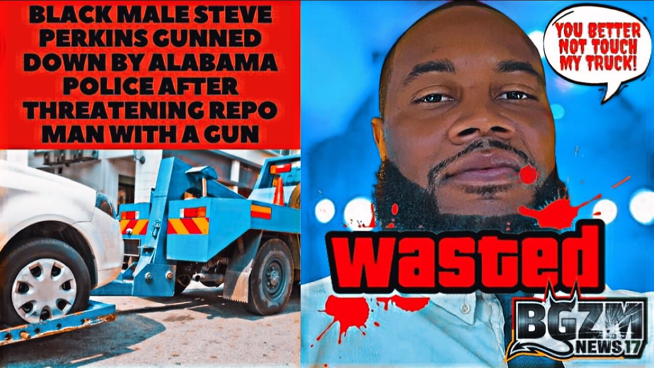 Black Male Steve Perkins Gunned Down by Alabama Police After Threatening Repo Man with a Gun