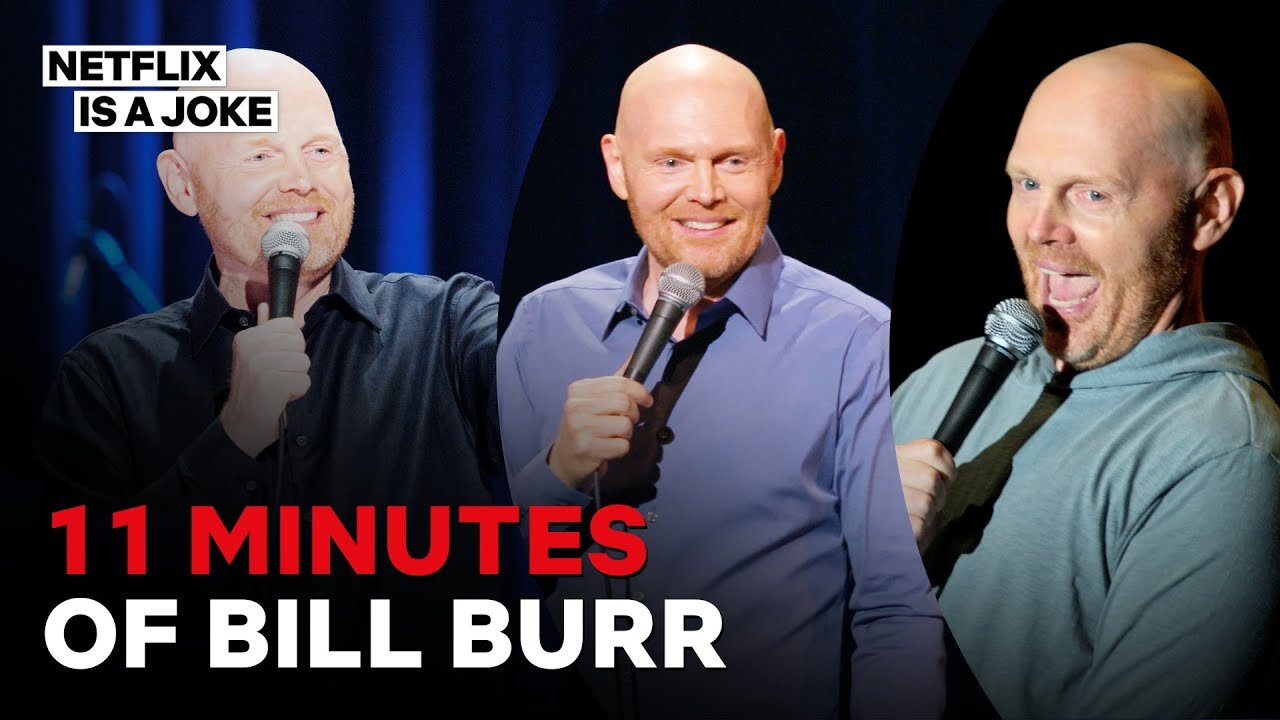 Bill Burr for 11 minutes