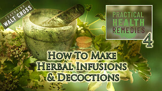 Practical Health Remedies ~ 04: How to Make Herbal Infusions & Decoctions by Walt Cross