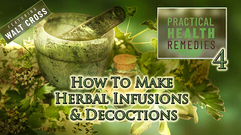 Practical Health Remedies ~ 04: How to Make Herbal Infusions & Decoctions by Walt Cross