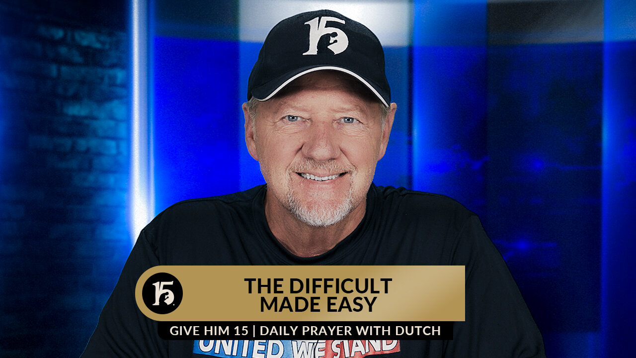 The Difficult Made Easy | Give Him 15: Daily Prayer with Dutch | June 30, 2023