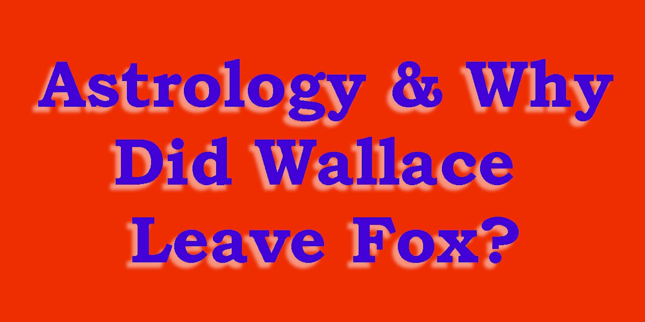 Astrology & Why Did Wallace Leave Fox?