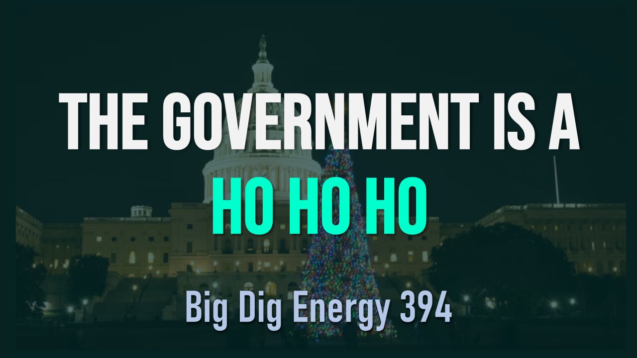 Big Dig Energy 394: The Government is a Ho Ho Ho