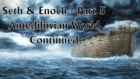 Seth & Enock - Part 5: Antedelivuian World Continued