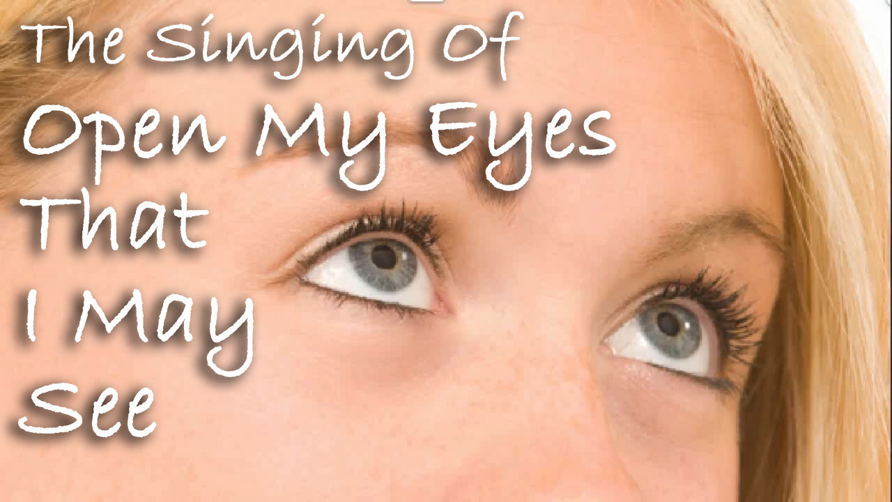 The Singing Of Open My Eyes, That I May See -- Hymn