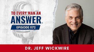 Episode 1172 - Dr. Jeff Wickwire on To Every Man An Answer