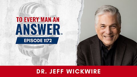 Episode 1172 - Dr. Jeff Wickwire on To Every Man An Answer