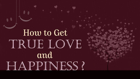 How to Get True Love and Happiness?