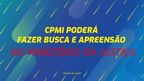 CPMI PODERÁ FAZER BUSCA E APREENSÃO NO MINISTÉRIO DA JUSTIÇA E MAIS