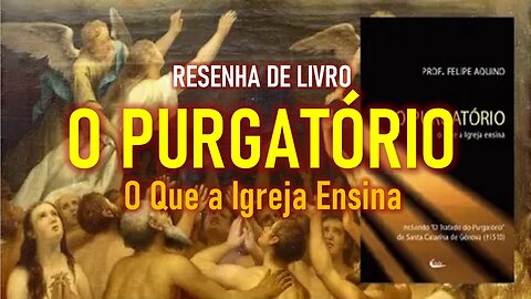 RESENHA DE LIVRO O PURGATÓRIO (Professor Felipe Aquino)