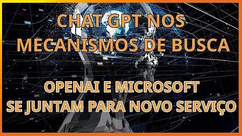 Chat GPT nos mecanismos de busca - OpenAI e microsoft se juntam para novo serviço