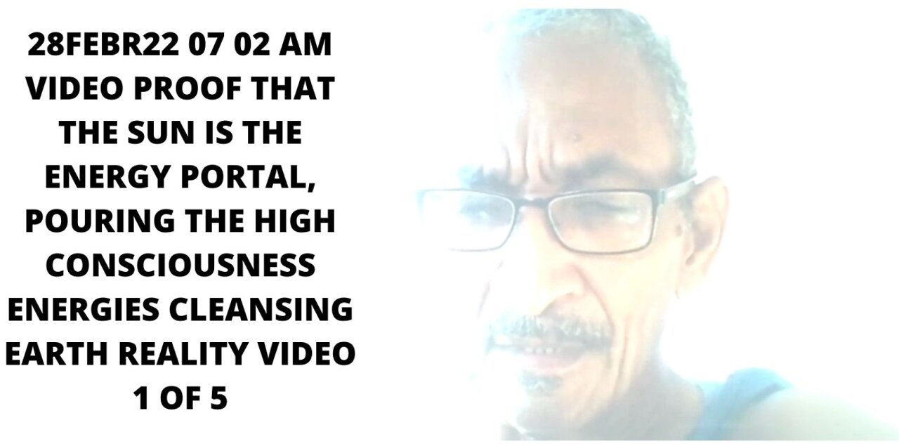 28FEBR22 07 02 AM VIDEO PROOF THAT THE SUN IS THE ENERGY PORTAL, POURING THE HIGH CONSCIOUSNESS