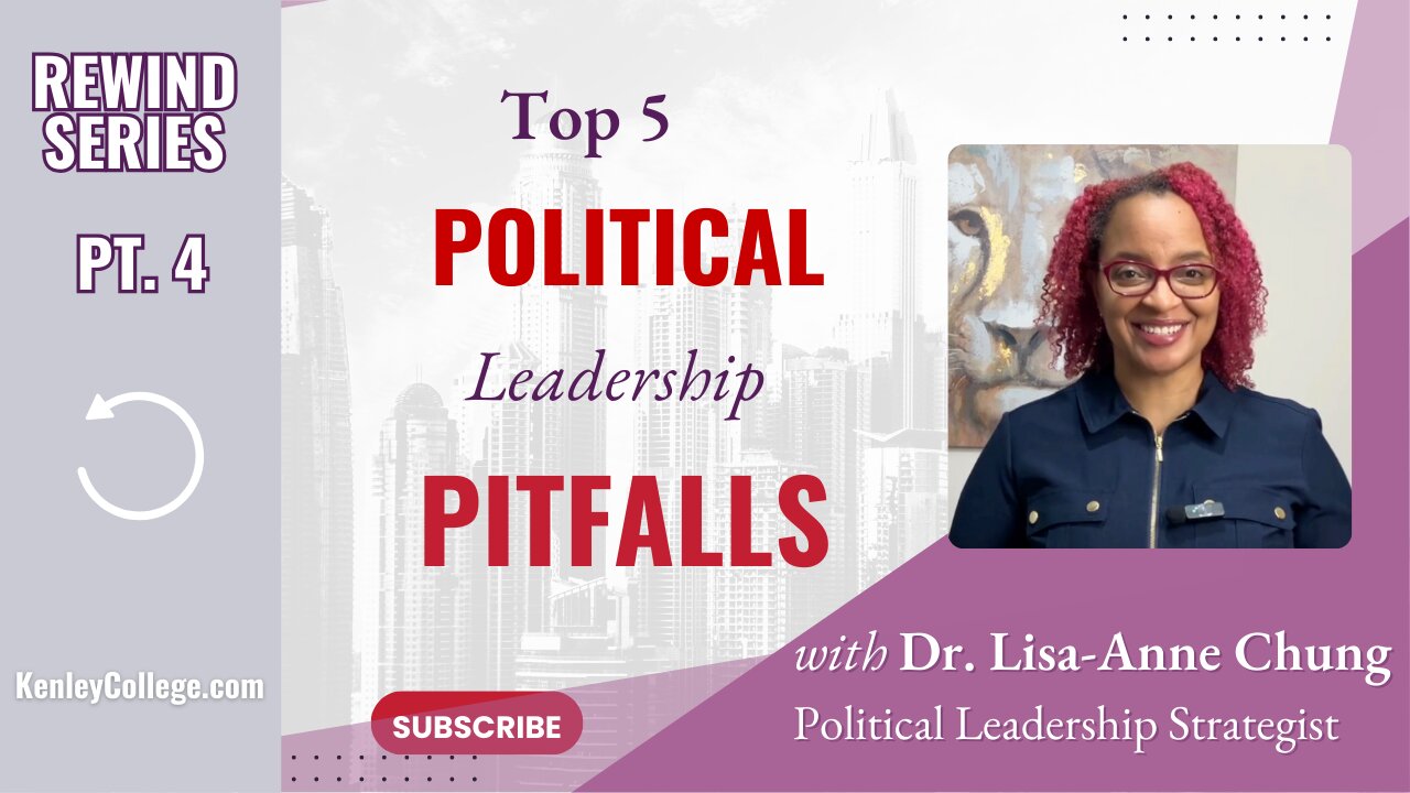 Pt4 Top 5 Political Leadership Pitfalls Dr. Lisa-Anne Chung I kenleycollege.com