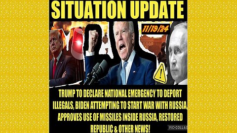 SITUATION UPDATE 11/19/24 - Biden/Ukraine War W/Russia, Emerg Declaration To Deport Illegals