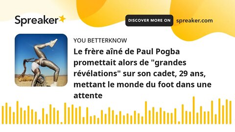 Le frère aîné de Paul Pogba promettait alors de "grandes révélations" sur son cadet, 29 ans, mettant