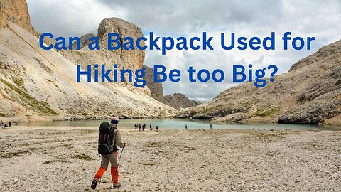 Can a Backpack Used for Hiking Be too Big?