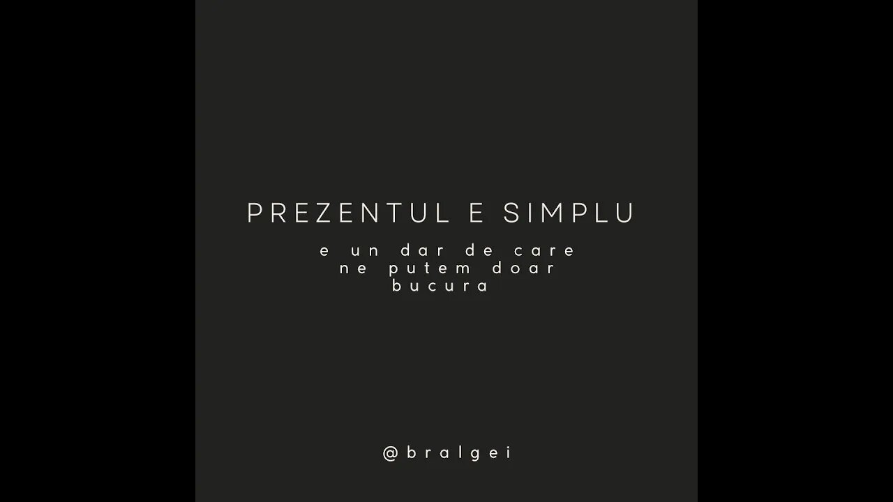 Prezentul e un dar. E simplu. Enjoy it.