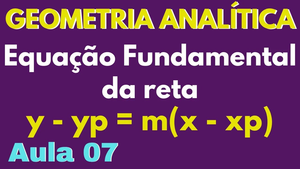 [Geometria Analítica] Aula 06: Equação Fundamental da Reta