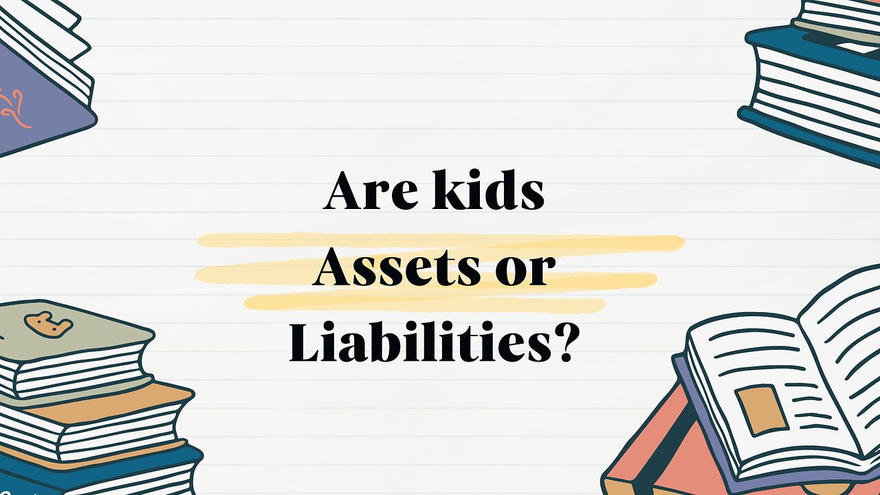 Are kids Assets or Liabilities?