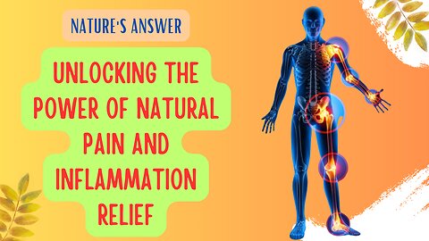 Nature's Answer: Unlocking the Power of Natural Pain and Inflammation Relief