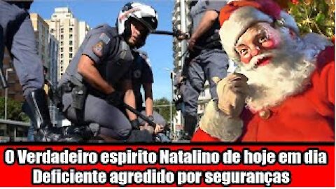 O Verdadeiro espirito Natalino de hoje em dia Deficiente agredido por seguranças